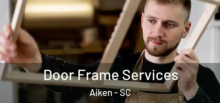 Door Frame Services Aiken - SC