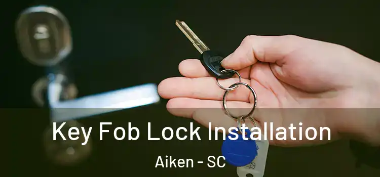 Key Fob Lock Installation Aiken - SC